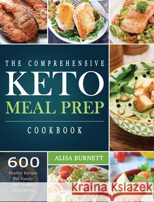 The Comprehensive Keto Meal Prep Cookbook: 600 Healthy Recipes For Family And Friends on Keto Diet Burnett, Alisa 9781914923135 Kira Peterson