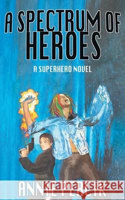 A Spectrum of Heroes: A Superhero Novel Annie Percik 9781914926068 Markosia Enterprises