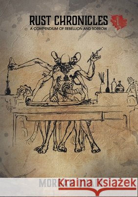 Rust Chronicles: Volume 1 - A Compendium of Rebellion and Sorrow Morgan Quaid 9781914926549 Markosia Enterprises