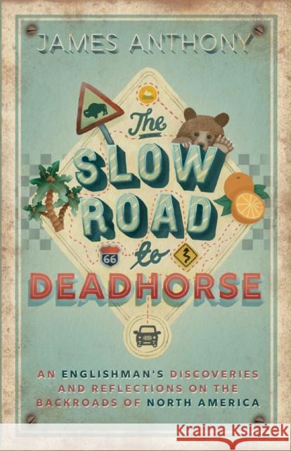 The Slow Road to Deadhorse: An Englishman's Discoveries and Reflections on the Backroads of North America James Anthony 9781914927089