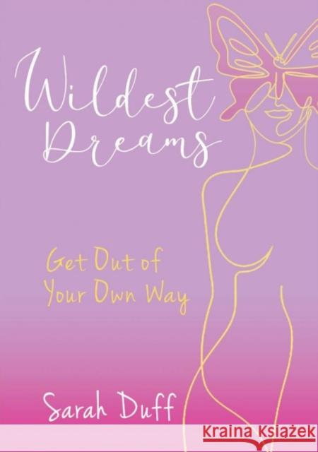 Wildest Dreams: Get Out of your Own Way Sarah Duff 9781914933394