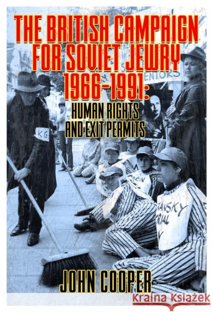 The British Campaign for Soviet Jewry 1966-1991: Human Rights and Exit Permits. John Cooper 9781914933462