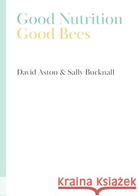 Good Nutrition - Good Bees David Aston Sally Bucknall 9781914934056 Northern Bee Books