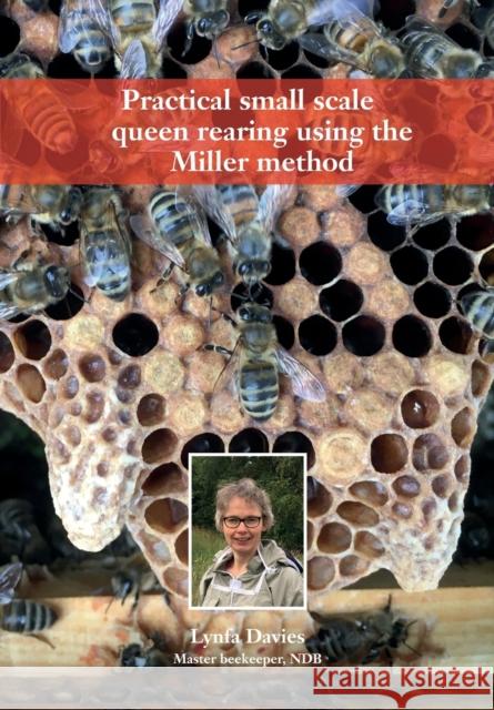 Practical small scale queen rearing using the Miller method Lynfa Davies 9781914934261