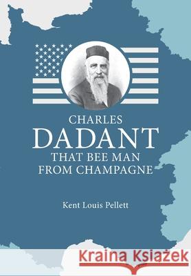 Charles Dadant - That Bee Man from Champagne Kent Louis Pellett, Chas Dadant 9781914934285 Northern Bee Books