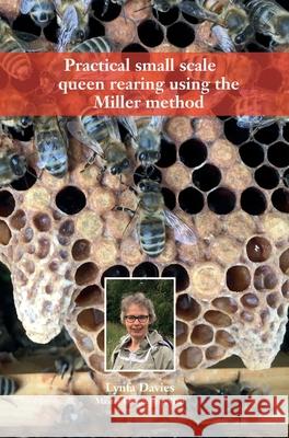 Practical small scale queen rearing using the Miller method Lynfa Davies 9781914934315