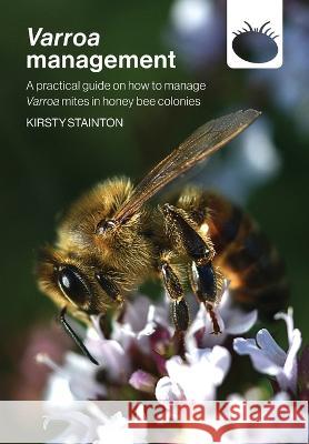 Varroa management: a practical guide on how to manage Varroa mites in honey bee colonies Kirsty Stainton Simon John Paterson  9781914934414 Northern Bee Books