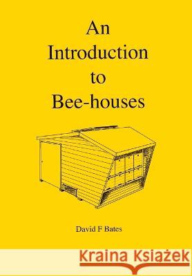 An Introduction to Bee-houses David F. Bates 9781914934469