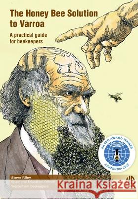 The Honey Bee Solution to Varroa. A practical guide for beekeepers Steve Riley 9781914934773 Northern Bee Books