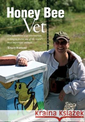 Honey Bee Vet - The adventures of a veterinarian seeking to doctor one of the world's most important animals. Tracy Farone 9781914934810 Northern Bee Books