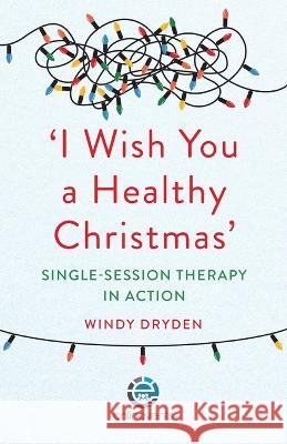 \'I Wish You a Healthy Christmas\': Single-Session Therapy in Action Windy Dryden 9781914938238