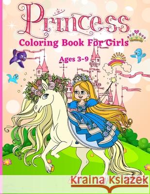 Princess Coloring Book for Girls ages 3-9: Great Gift for Kids Ages 3-9 Beautiful Coloring Pages Including Princess, Unicorn and Horses Activity Book Foblood, Olsson 9781914941955