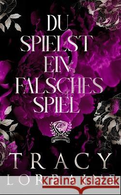 Du Spielst Ein Falsches Spiel: Eine Dark College Bully Romanze Tracy Lorraine 9781914950933 Tracy Lorraine