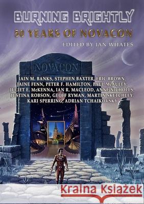 Burning Brightly: 50 Years of Novacon Iain M Banks, Stephen Baxter, Ian Whates 9781914953033 Newcon Press