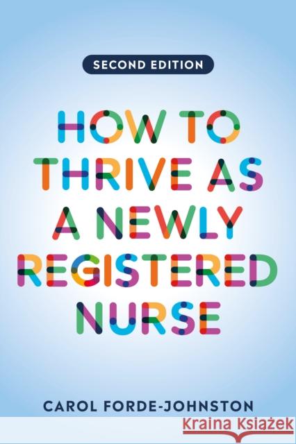 How to Thrive as a Newly Registered Nurse, second edition Carol (Lecturer Practitioner, Oxford Brookes University) Forde-Johnston 9781914962103