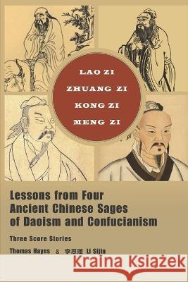 Lessons from Four Ancient Chinese Sages of Daoism and Confucianism: Three Score Stories Thomas Hayes, Li Sijin 9781914965616 Mirador Publishing