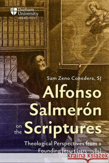 Alfonso Salmer?n on the Scriptures: Theological Perspectives from a Founding Jesuit (1515-1585) Sam Zen 9781914967061 Durham University Imems Press