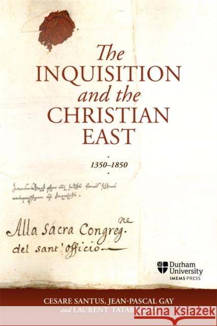 The Inquisition and the Christian East, 1350-1850 Cesare Santus Jean-Pascal Gay Laurent Tatarenko 9781914967122 Durham University Imems Press