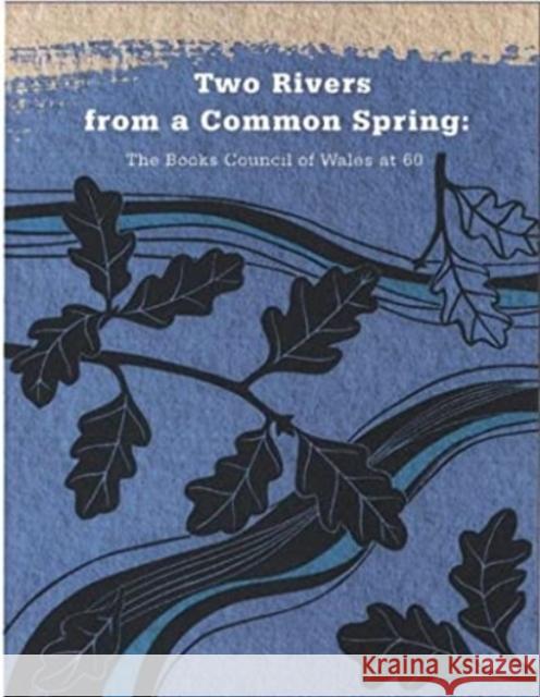 Two Rivers from a Common Spring: The Books Council of Wales at 60 Alun Jones 9781914981012 WELSH BOOKS COUNCIL