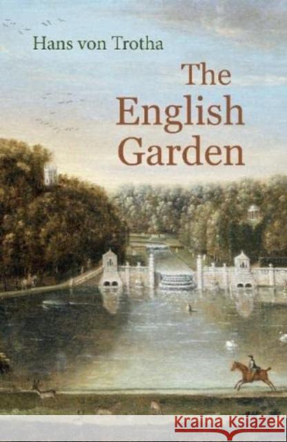 The English Garden: A Journey through its History Hans von Trotha 9781914982095 Haus Publishing