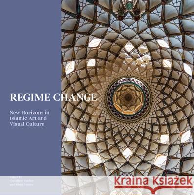 Regime Change: New Horizons in Islamic Art and Visual Culture Christiane Gruber 9781914983139 GINGKO