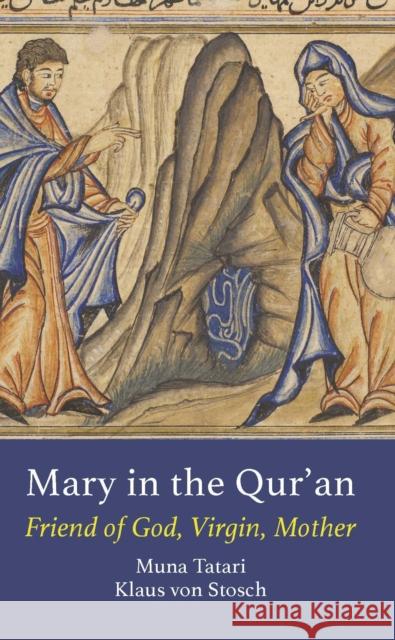 Mary in the Qur'an: Friend of God, Virgin, Mother Klaus von Stosch 9781914983276 Gingko Press