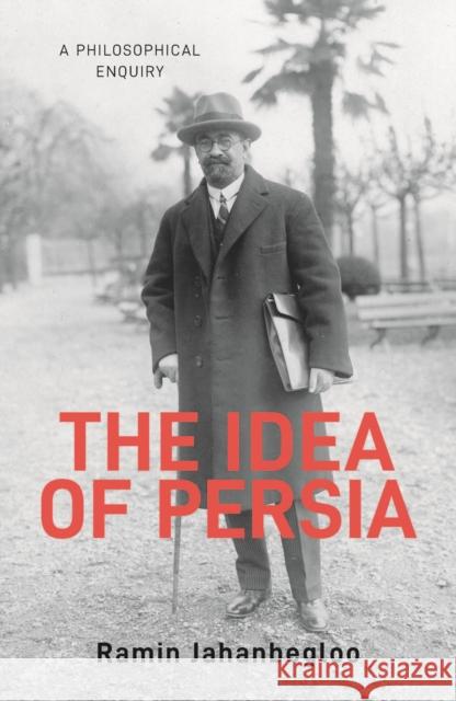 The Idea of Persia: A Philosophical Enquiry Ramin Jahanbegloo 9781914983320