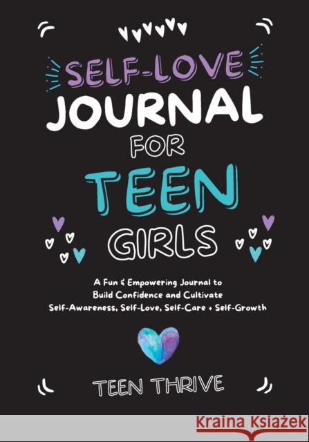 The Self-Love Journal for Teen Girls: A Fun and Empowering Journal to Build Confidence and Cultivate Self-Awareness, Self-Love, Self-Care and Self-Growth Teen Thrive   9781914986215 Teen-Thrive