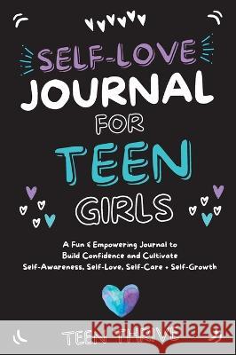 The Self-Love Journal for Teen Girls: A Fun and Empowering Journal to Build Confidence and Cultivate Self-Awareness, Self-Love, Self-Care and Self-Growth Teen Thrive   9781914986222 Teen-Thrive