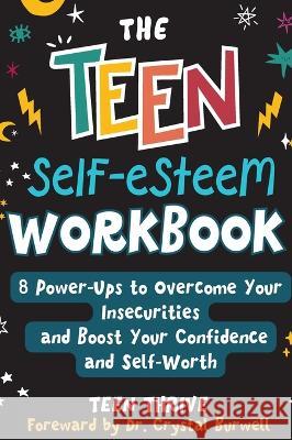 The Teen Self-Esteem Workbook: 8 Power-Ups to Overcome Your Insecurities and Boost Your Confidence and Self-Worth Teen Thrive   9781914986277 Teen-Thrive