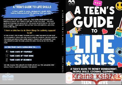 A Teen's Guide to Life Skills: A Teen's Guide to money management, people skills, cooking, cleaning, and all the adulting stuff you need to know Teen Thrive 9781914986352
