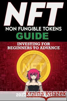 NFT (Non Fungible Tokens) Investing Guide for Beginners to Advance 2022 & Beyond: NFTs Handbook for Artists, Real Estate & Crypto Art, Buying, Flippin Nft Trending Crypt 9781915002198 United Arts Publishing