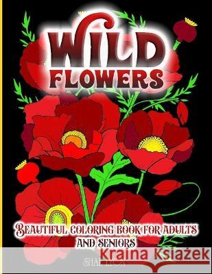 Wild Flowers: 30 High Quality Images - Original Designs - Unique Patterns- Floral Themes - Promotes Relaxation and Inner Calm, Relie Shae Lyon 9781915005434