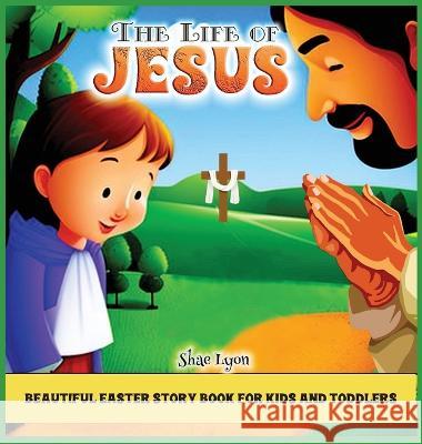 The life of Jesus: Customized Illustrations for Children and Toddlers to Encourage Memorization, Practicing Verses, and Learning More About Christianity, Jesus and God Shae Lyon   9781915005472