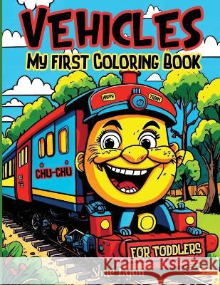 Vehicles: My first Coloring Book for Toddlers: Adorable Coloring Pages Joyful Designs Great Gift for Boys, Girls & Toddlers Cute and Unique Images Shae Lyon   9781915005618 Creative Couple