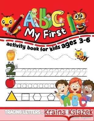 My First ABC: My First ABC: Activity Book for Kids ages 3-6, Tracing Letters, Shapes and Numbers Shae Lyon   9781915005625