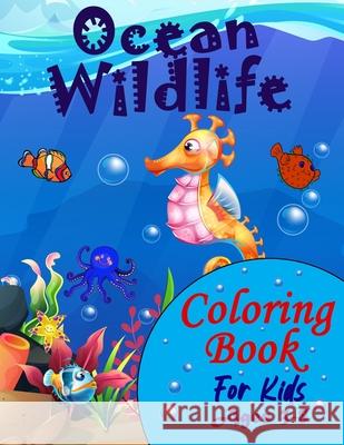 Ocean Wildlife Coloring Book For Kids Ages 3-8: : A Fun And Entertaining Coloring Book With Sea Life For Kids Ages 3-8 Featuring Awesome Sea Animals, Phill Abbot 9781915010018 Estefano Vlady Alexey