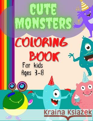 Cute And Funny Monsters Coloring Book For Kids Ages 3-8: A Super Friendly Coloring Book With Funny, Cute, Spooky Monsters, Great Gift For Kids Phill Abbot 9781915010025