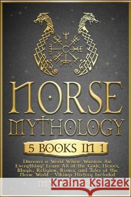 Norse Mythology: [5 in 1] Discover a World Where Warriors Are Everything! Learn All of the Gods, Heroes, Magic, Traditions, Runes and T Andre Paolin 9781915011220 M.Y Books