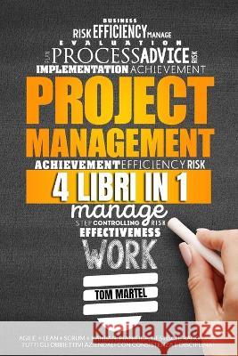 Project Management: 4 Libri in 1, Agile + Lean + Scrum + Kanban. Pianifica, Gestisci e Raggiungi tutti Gli obbiettivi Aziendali con Consis Tom Martel 9781915011251 Tom Martel