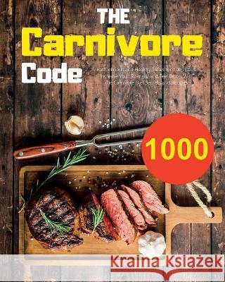 The Carnivore Code: Eat Delicious and Healthy Meals for 1000 Days. Increase Your Strength and Feel Better With the Carnivore Diet Secrets and Recipes Andre Paolin   9781915011497 Andre