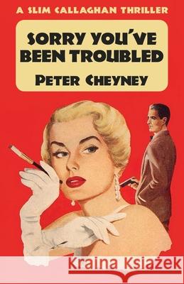 Sorry You've Been Troubled: A Slim Callaghan Thriller Peter Cheyney 9781915014139 Dean Street Press