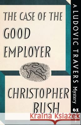 The Case of the Good Employer: A Ludovic Travers Mystery Christopher Bush 9781915014788 Dean Street Press