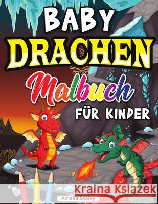 Drachen Malbuch für Kinder: Niedliches Baby-Drachen-Malbuch, Drachenzeitalter-Malbuch für Entspannung und Stressabbau Sealey 9781915015211 Amelia Sealey