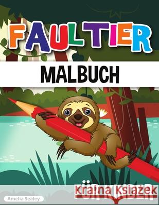 Faultier Malbuch für Kinder: Niedliches Faultier Malbuch, Lustiges Faultier Malbuch für kleine Kinder Sealey, Amelia 9781915015303 Amelia Sealey