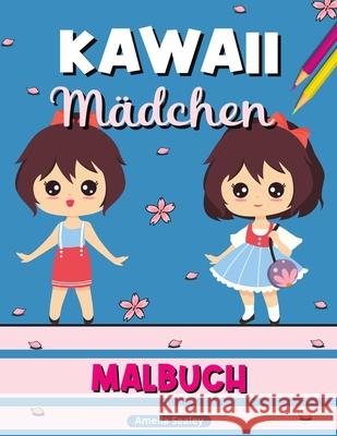 Kawaii Mädchen Malbuch: Kawaii-Malbuch, Anime-Mädchen-Malvorlagen, Manga-Szenen zur Entspannung und zum Stressabbau Sealey, Amelia 9781915015310 Amelia Sealey