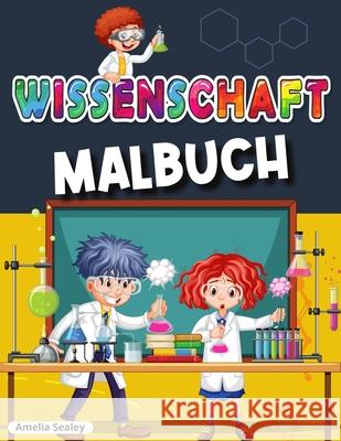 Wissenschaftliche Malbuch: Awesome Wissenschaft Experimente für Kinder, Spaß und unterhaltsame Färbung Aktivität Buch Sealey, Amelia 9781915015327