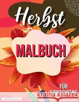 Herbst Malbuch: entspannendes Herbst Malbuch mit beruhigenden Herbst-Szenen Amelia Sealey 9781915015358