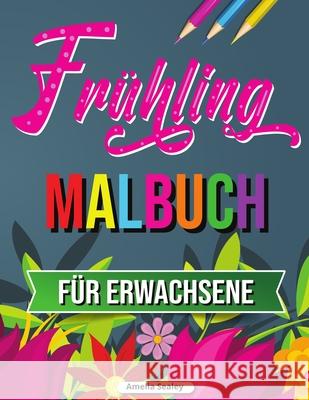 Frühling Malbuch: Tropische Szenen Malbuch, Frühling Malbuch für Entspannung und Stressabbau Sealey, Amelia 9781915015372