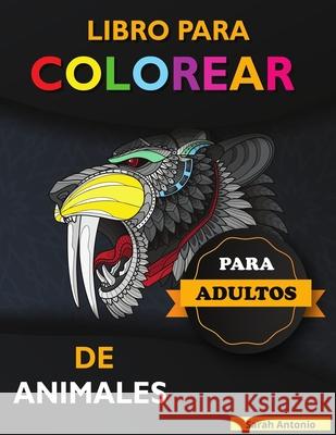 Libro para Colorear de Animales para Adultos: Libro para colorear de animales impresionantes, Libro para colorear de adultos con diseños de animales q Antonio, Sarah 9781915015648 Believe@create Publisher